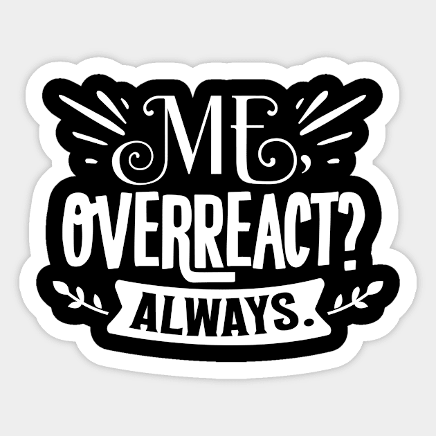 Me, Overreact? Always Sticker by VeCreations